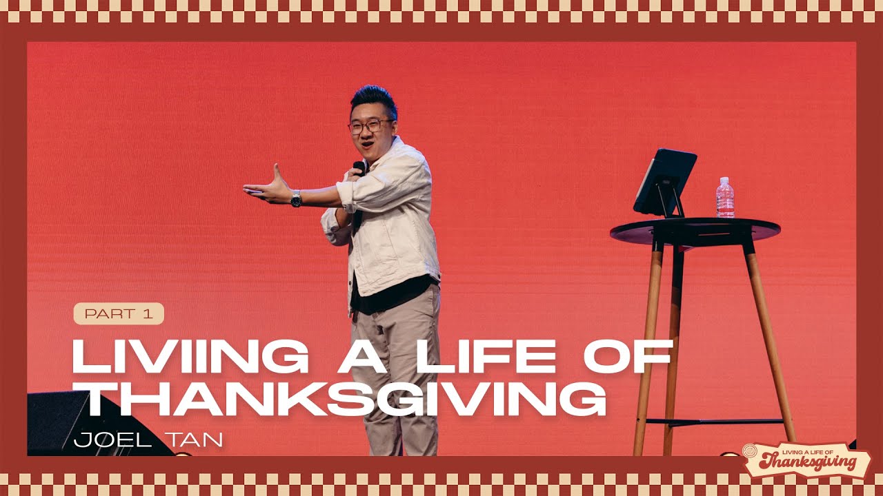 Living A Life Of Thanksgiving Pt 1 - Ps Joel Tan