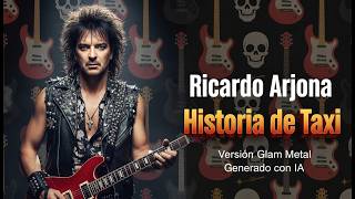 Ricardo Arjona – Historia de Taxi | Cover IA Glam Metal 90s intenso y dramático