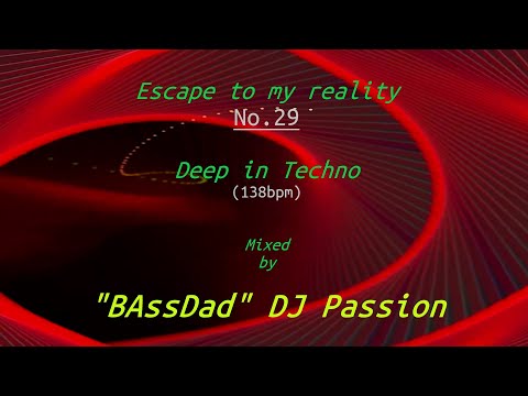 Escape to my reality No.29 Deep in Techno (138bpm) inside / Mixed by "BAssDad" - DJ Passion