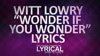 Witt Lowry - Wonder If You Wonder Lyrics