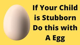 If Your Child is Stubborn Do this with A Egg