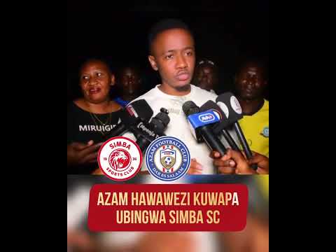 AZAM HAWAWEZI KUWAPA UBINGWA SIMBA