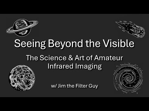 Seeing Beyond the Visible - The Science & Art of Amateur Infrared Imaging