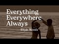 Elijah Woods Everything Everywhere Always Lyrics