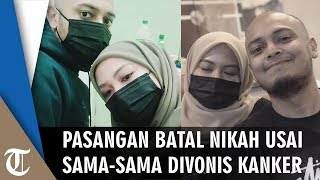 Viral Sepasang Kekasih Batal Nikah karena Sama-sama Divonis Kanker: Kami Ikhlas, Semua Ada Hikmahnya