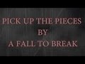 PICK UP THE PIECES LYRIC BY A FALL TO BREAK ...