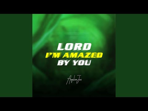 Lord I'm Amazed by You