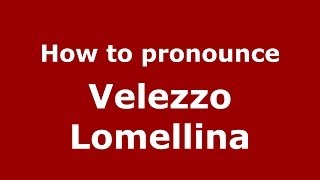 How to pronounce Velezzo Lomellina
