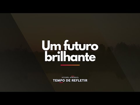 [Tempo de Refletir] Um futuro brilhante