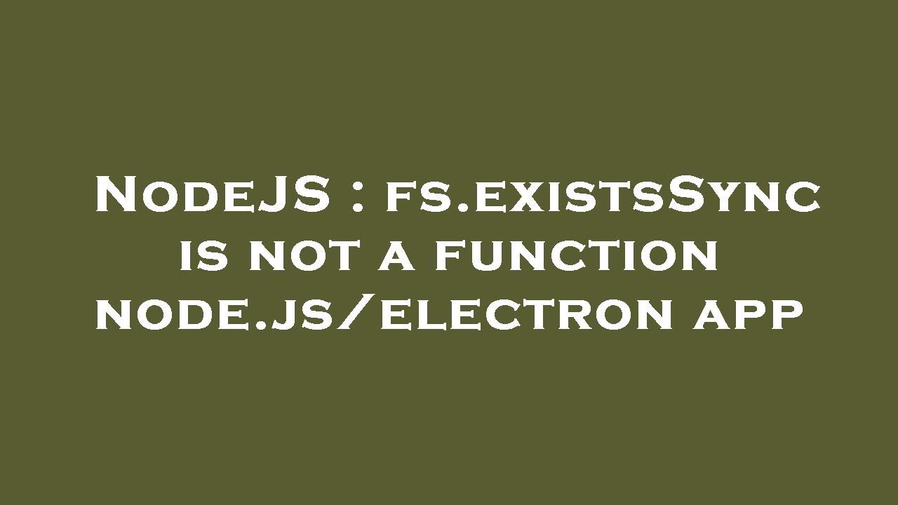 NodeJS : fs.existsSync is not a function node.js/electron app