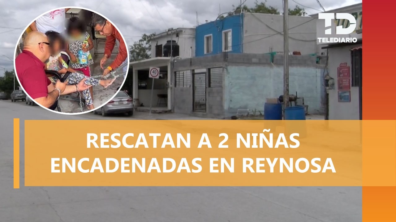 Rescatan a dos niñas con cadenas en los pies Reynosa, Tamaulipas; investigan posible encierro
