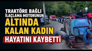 Traktöre Bağlı İlaçlama Motorunun Altında Kalan Kadın Hayatını Kaybetti