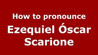 How to pronounce Ezequiel óscar Scarione
