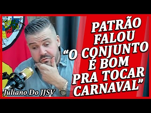 O PATRÃO FALOU O CONJUNTO É BOM PRA TOCAR CARNAVAL - JULIANO DO JJSV