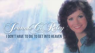 JEANNIE C. RILEY - I Don&#39;t Have To Die To Get Into Heaven