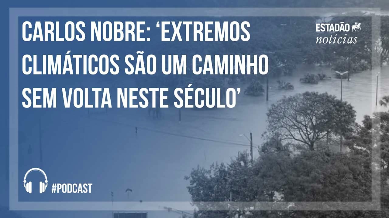 Carlos Nobre: ‘Extremos climáticos são um caminho sem volta neste século’