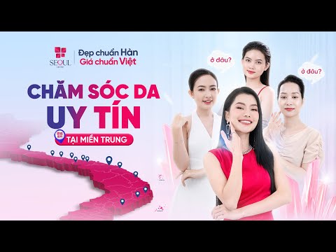 SEOUL CENTER - Top 1 Địa Điểm Làm Đẹp Uy Tín Tại Khu Vực Miền Trung