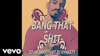DJ Hb smooth - Bang That Shit (Audio)