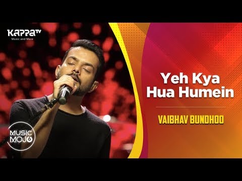 Yeh Kya Hua Humein - Vaibhav Bundhoo - Music Mojo Season 6 - Kappa TV