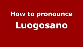How to pronounce Luogosano