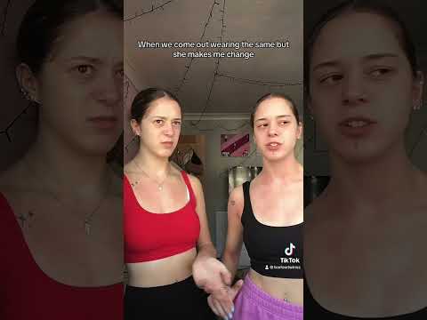 When we come out wearing the same but she makes me change// twin sisters