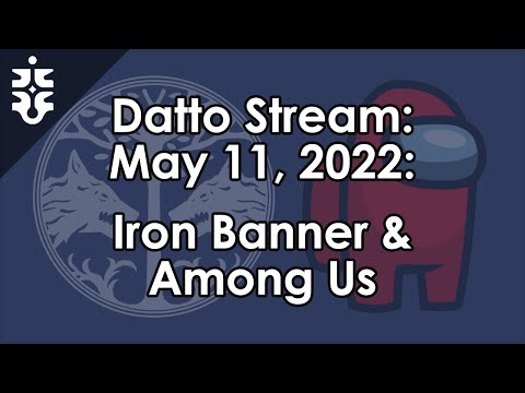 Datto Stream: Iron Banner, Among Us & Iron Banner Again - May 11, 2022