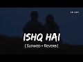 Ishq Hai Slowed Reverb Anurag Saikia Varun Jain Mismatched Season 3 SR Lofi