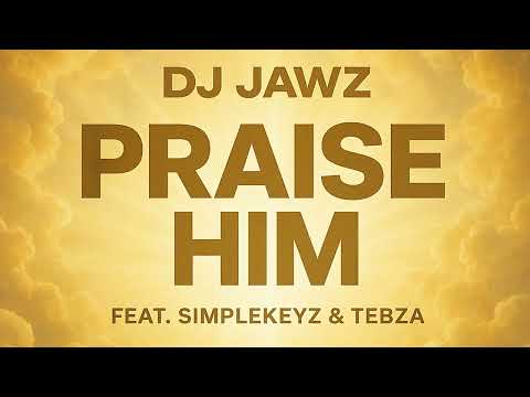 DJ Jawz - Praise Him (feat. Simplekeyz & Tebza)