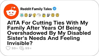 AITA For Cutting Ties After Being Overshadowed By My Disabled Sister?....- Reddit Family