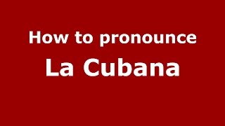 How to pronounce La Cubana