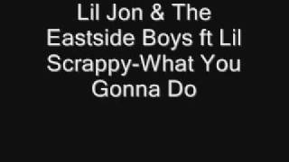 Lil Jon &amp; the Eastside Boys ft Lil Scrappy-What you gonna do