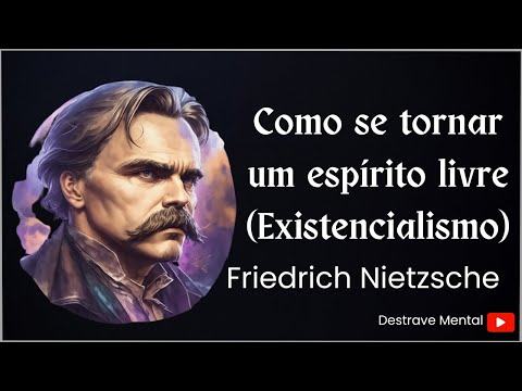 Friedrich Nietzsche - Como se tornar um espírito livre (Existencialismo)