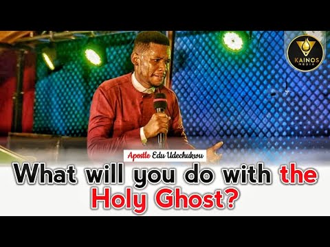 What will you do with the Holy Ghost? - Apostle Edu Udechukwu