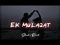 Ek Mulaqat Ho [ Slowed x Reverb ] Altamash Faridi