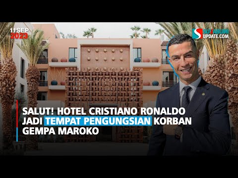 Salut! Hotel Cristiano Ronaldo Jadi Tempat Pengungsian Korban Gempa Maroko