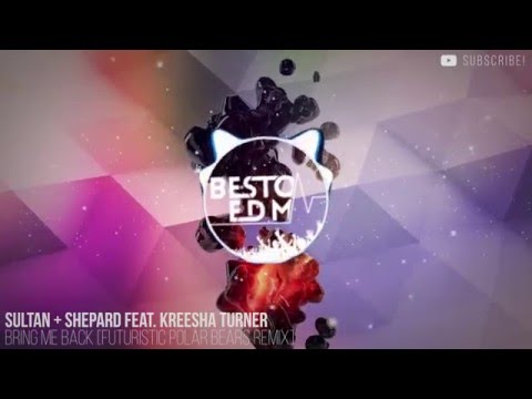 Sultan + Shepard Feat. Kreesha Turner - Bring Me Back [Futuristic Polar Bears Remix]