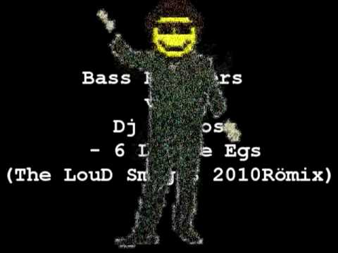 Bass Rockers vs. Dj Pedros - 6 Little Egs(The LouD Smog'S 2010Römix).mkv