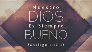 Nuestro Dios es Siempre Bueno | Santiago 1:16-18