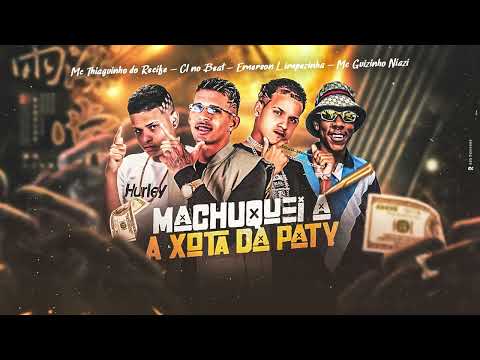 MACHUQUEI A XOTA DA PATY - CL NO BEAT, MC THIAGUINHO DO RECIFE, E,ERSOM LIMPEZINHA, MC GUIZINHP NIAZ