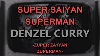 DENZEL CURRY - SUPER SAIYAN SUPERMAN | ZUPER ZAIYAN ZUPERMAN Lyrics