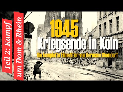 1945 - Kriegsende in Köln - Teil 2: Dom - Rhein - Panzerduell - komplette Doku - Hermann Rheindorf