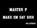 Master P – Make Em Say Uhh(lyrics)