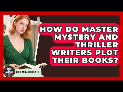 How Do Master Mystery And Thriller Writers Plot Their Books? - Book and Author Club