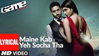 Lyrical: Maine Kab Yeh Socha Tha | Game | Abhishek Bachchan, Sarah-Jane Dias - Download this Video in MP3, M4A, WEBM, MP4, 3GP