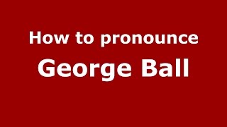 How to pronounce George Ball