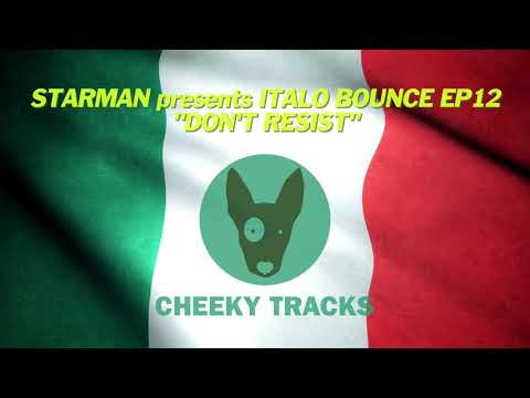 Starman presents Italo Bounce EP12 - Don't Resist (Cheeky Tracks) OUT NOW