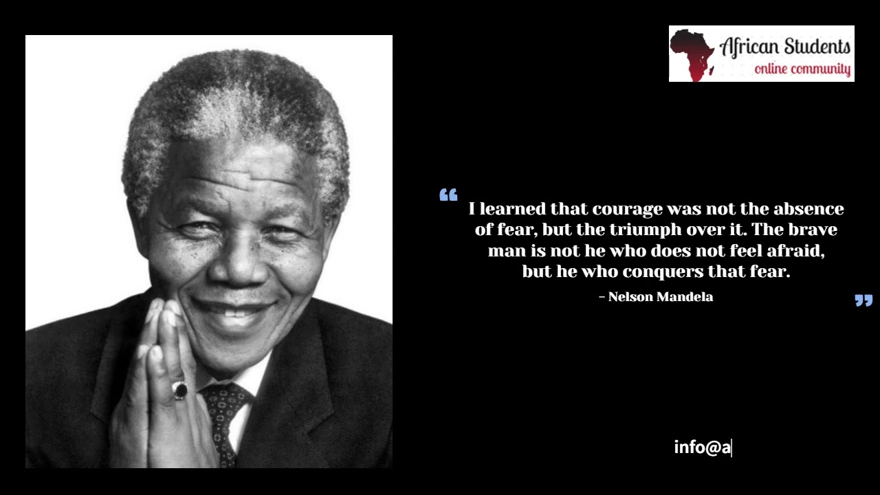 I learned that courage was not the absence of fear  - Nelson Mandela