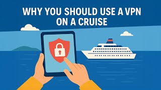 Why You NEED a VPN on Your Next Cruise