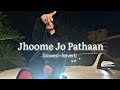 Jhoome Jo Pathaan [Slowed Reverb]