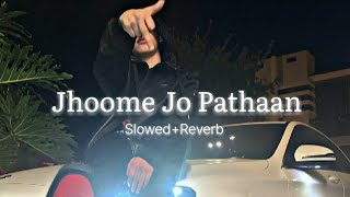 Jhoome Jo Pathaan [Slowed Reverb]